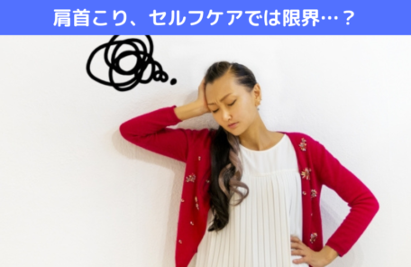 肩首こり、セルフケアでは限界…？